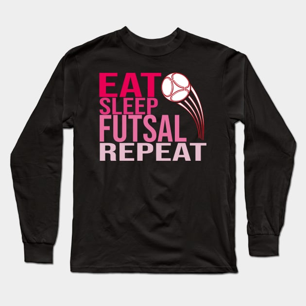 Eat Sleep Futsal Repeat Long Sleeve T-Shirt by CHNSHIRT